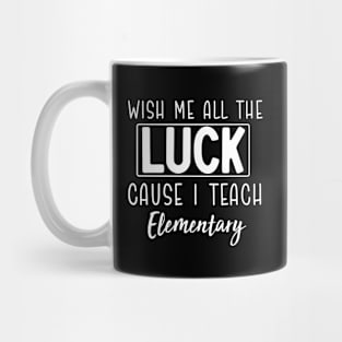 Wish Me All The Luck Cause I Teach Elementary Mug